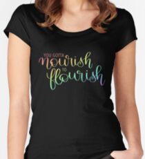 you gotta nourish to flourish Fitted Scoop T-Shirt