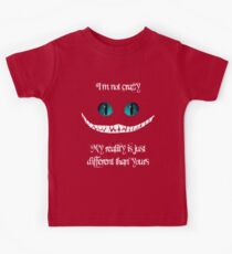 I'm not crazy. My reality is just different than yours Kids Tee