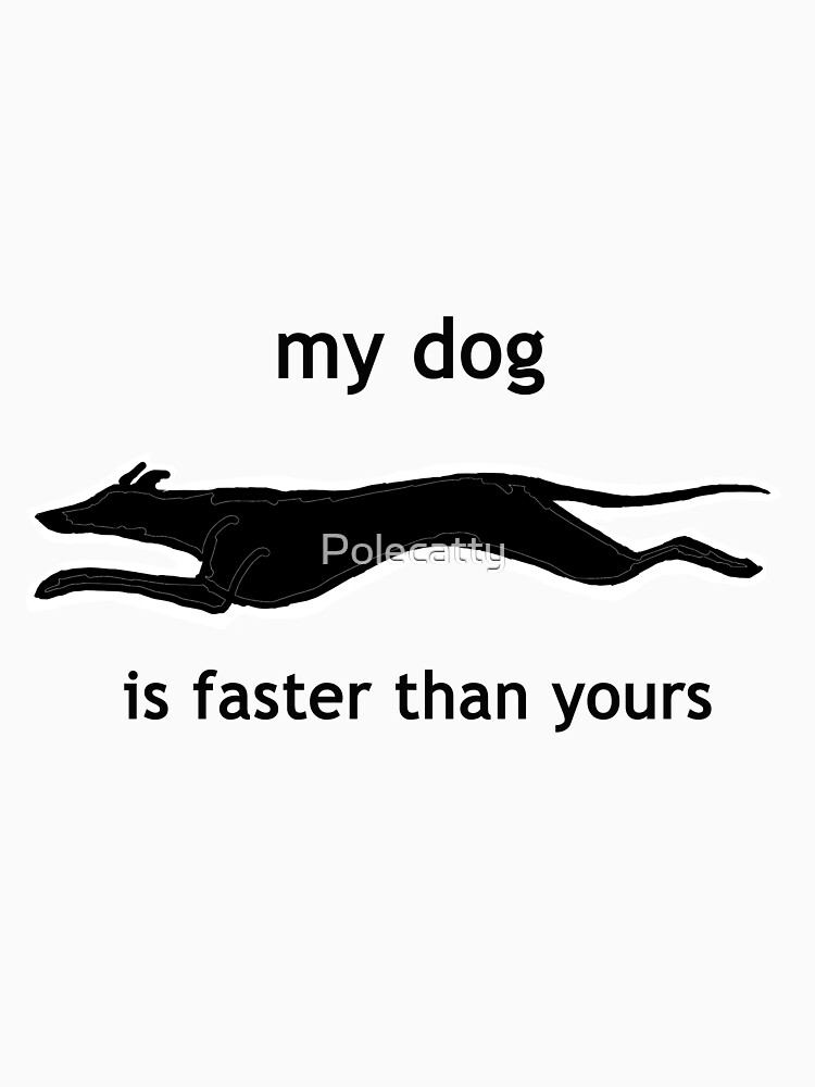 "My dog is faster than your dog" T-shirt by Polecatty | Redbubble