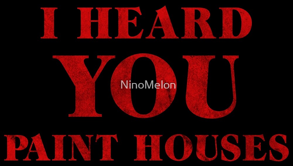 "I Heard You Paint Houses" by NinoMelon Redbubble