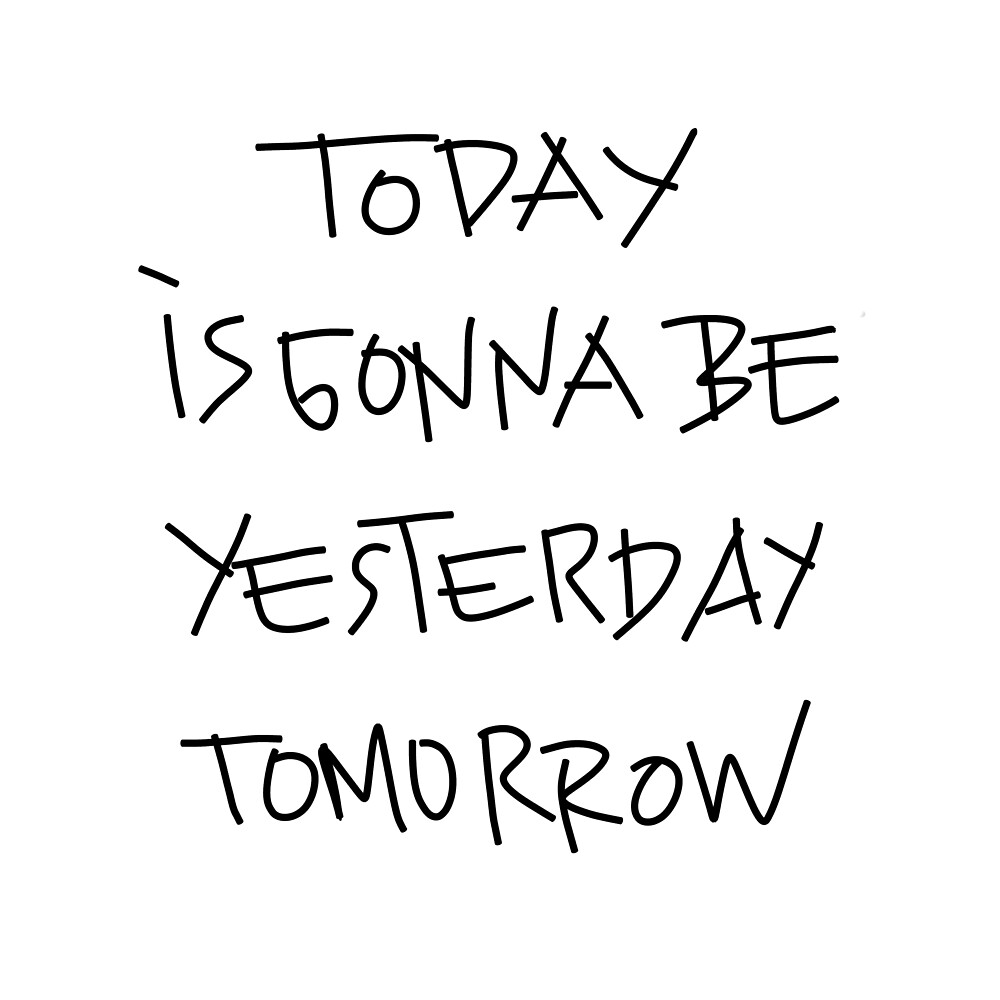 “Today is gonna be yesterday tomorrow quote” by bonniery | Redbubble