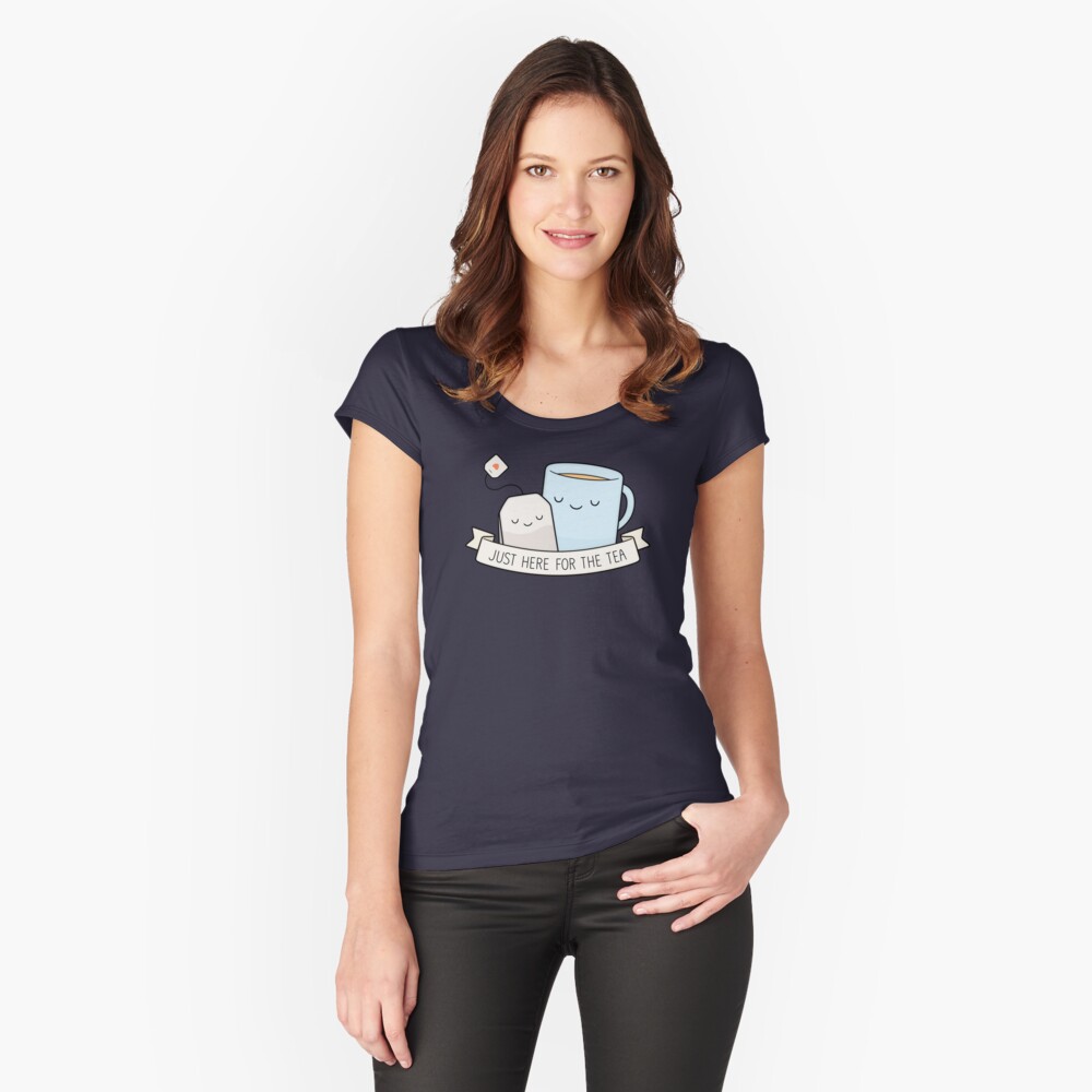 Just Here For The Tea Fitted Scoop T-Shirt