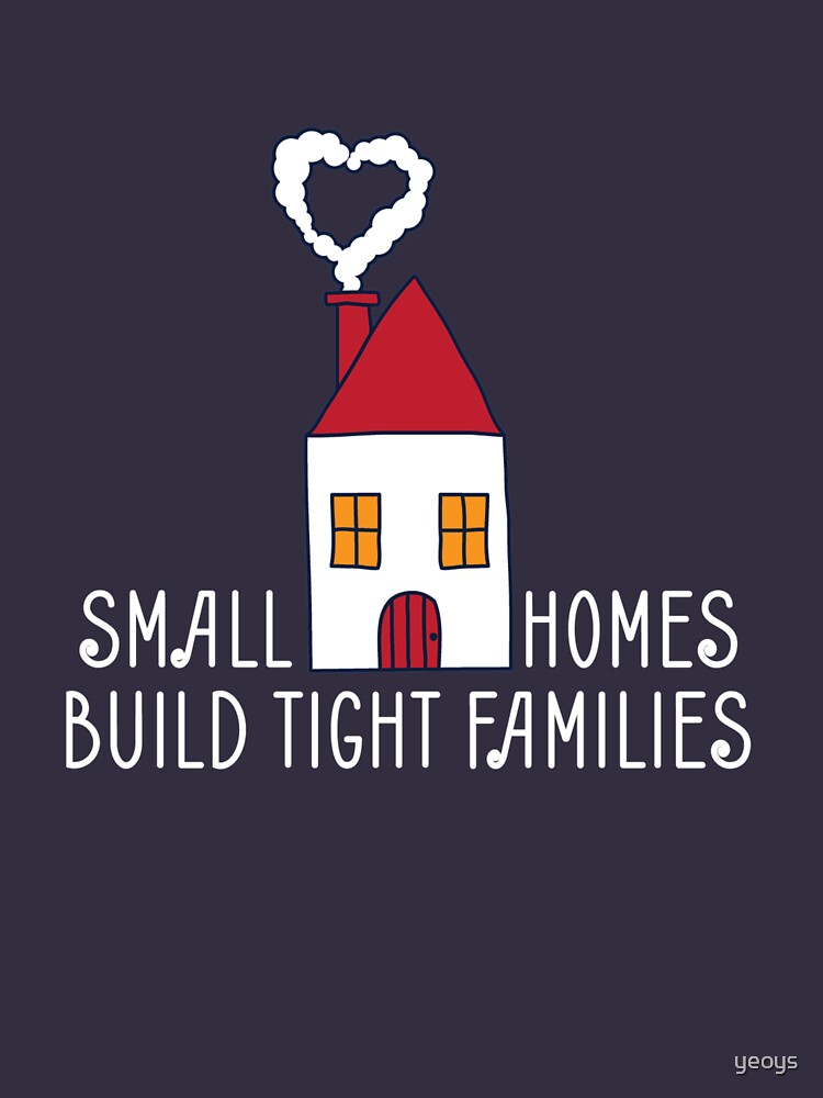 Small Homes Build Tight Families - Tiny House von yeoys