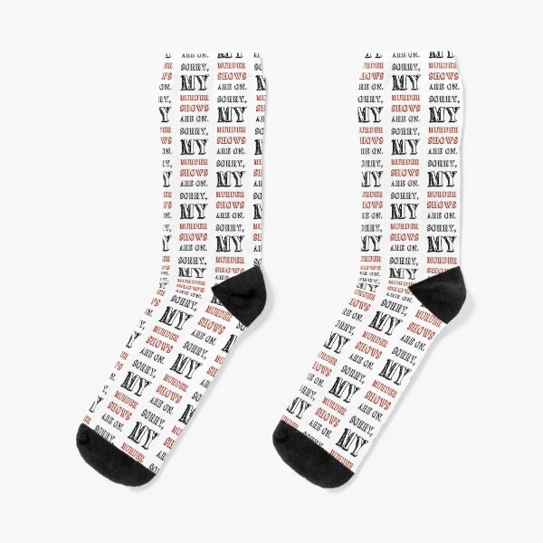 Sorry my murder shows are on Socks
