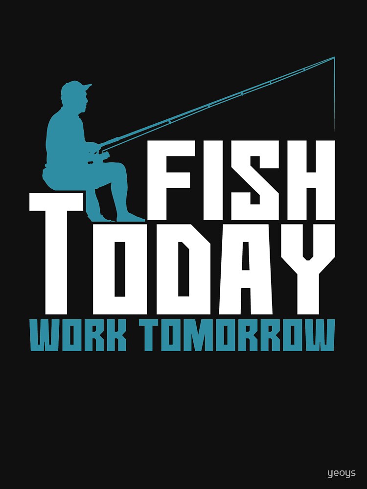Fish Today Work Tomorrow - Old Fisherman von yeoys