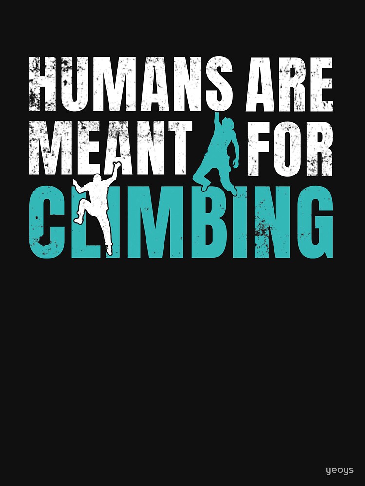 Humans Are Meant For Climbing - Rock Climbing von yeoys