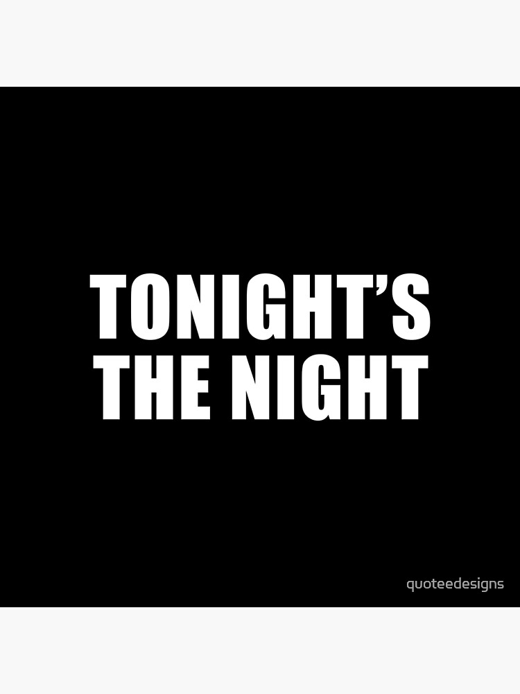 Tonight's The Night (Black) by quoteedesigns
