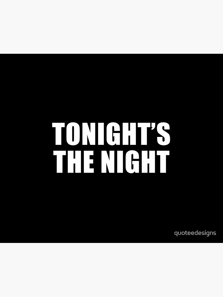Tonight's The Night (Black) by quoteedesigns