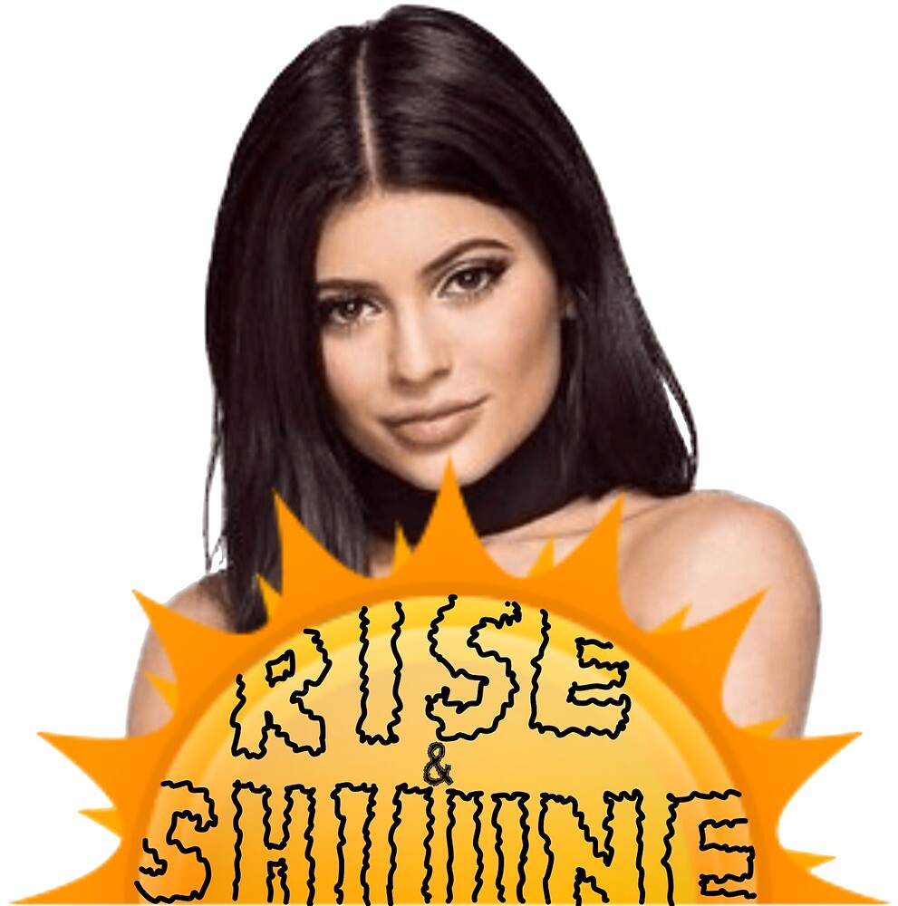 Kylie Jenner Rise And Shine Meme By Xxxlemonade™ Designs Redbubble 