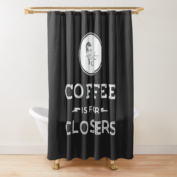 Coffee is for Closers Shower Curtain