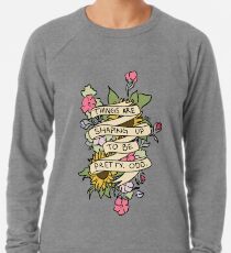 "Die Dinge gestalten sich hübsch zu sein. Seltsam." Leichtes Sweatshirt