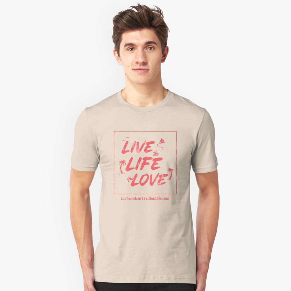 Live the Life You Love Slim Fit T-Shirt