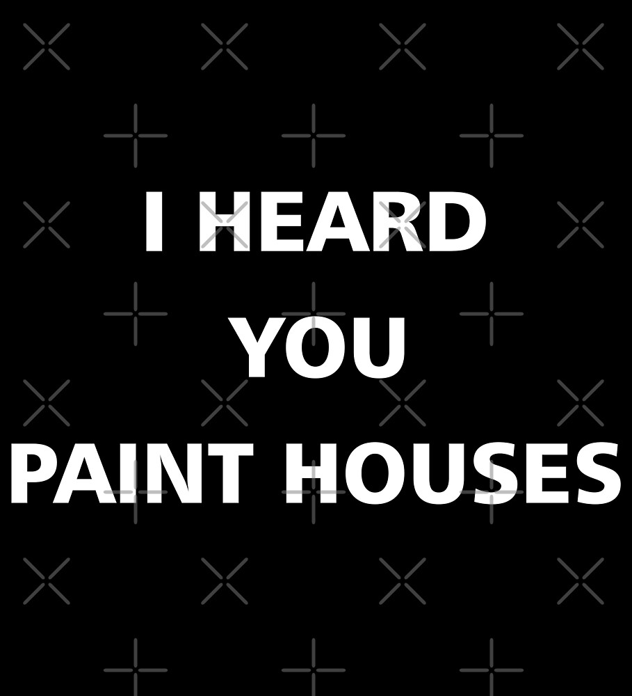 "I heard you paint houses" by LordDanix Redbubble