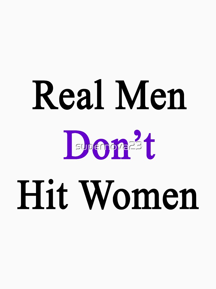 Real Men Don T Hit Women T Shirt By Supernova23 Redbubble