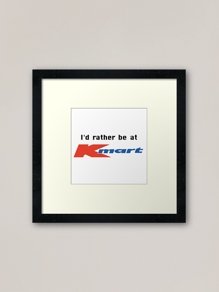 I D Rather Be At Kmart Framed Art Print By Snazzychameleon