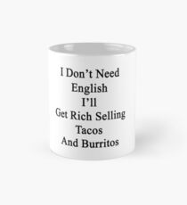I Don't Need English I'll Get Rich Selling Tacos And Burritos Mug