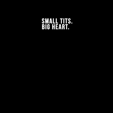  Small Tits (Big Heart) - Funny Saying Sarcastic Cool
