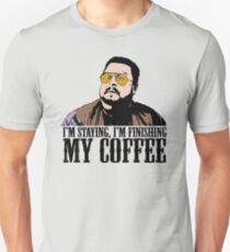 I'm Staying, I'm Finishing My Coffee The Big Lebowski Color Tshirt Unisex T-Shirt