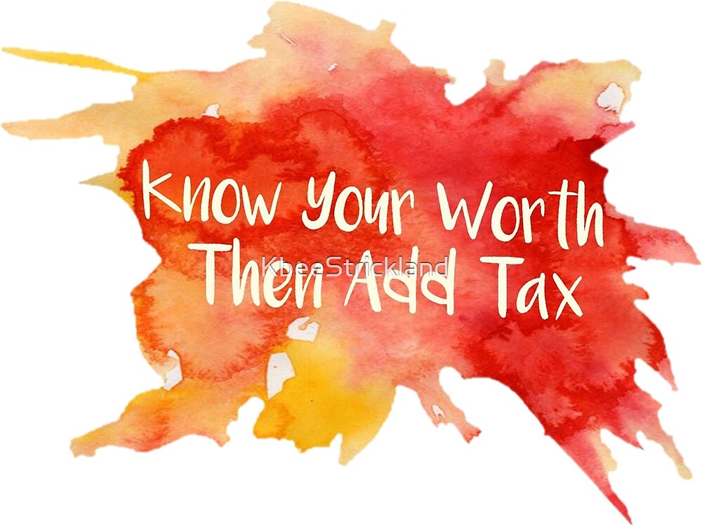 know-your-worth-then-add-tax-by-kbeestrickland-redbubble